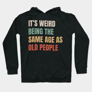 It’s Weird Being The Same Age As Old People - Retro Style Hoodie